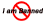 I am Banned I am Banned